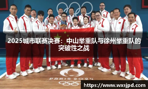 2025城市联赛决赛：中山举重队与徐州举重队的突破性之战