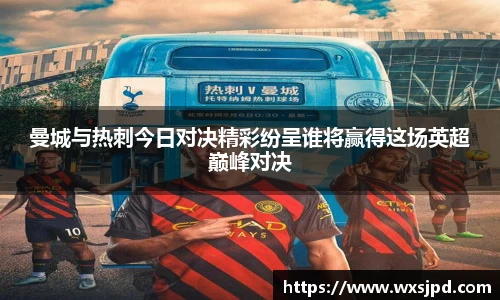 曼城与热刺今日对决精彩纷呈谁将赢得这场英超巅峰对决